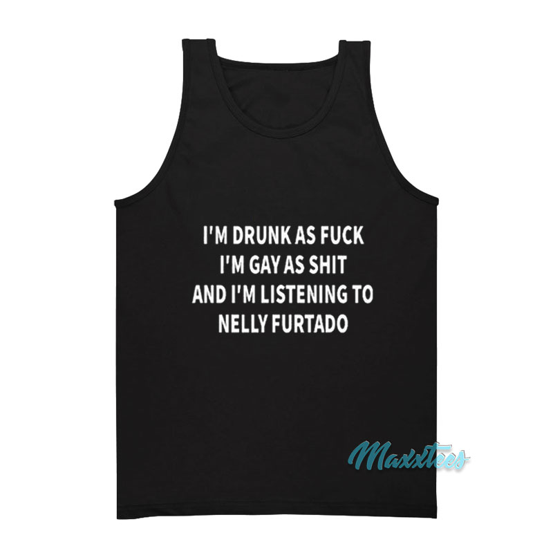I'm Drunk As Fuck I'm Gay As Shit Tank Top