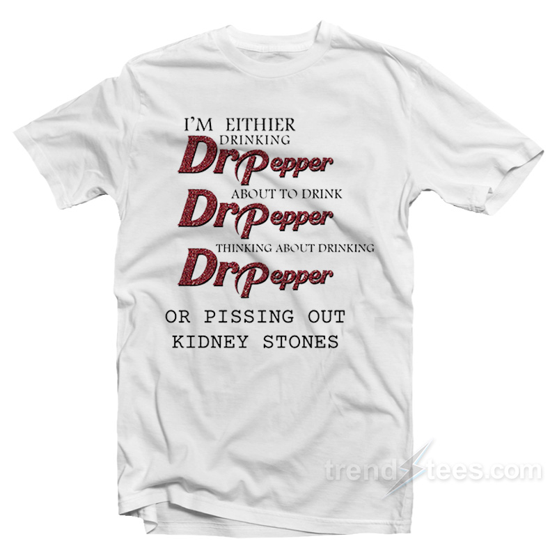 I'm Either Drinking Dr Pepper Beer T-shirt