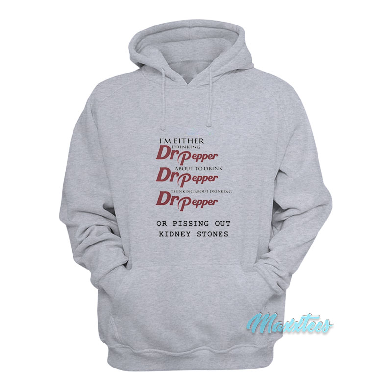 I'm Either Drinking Dr Pepper Kidney Stones Hoodie