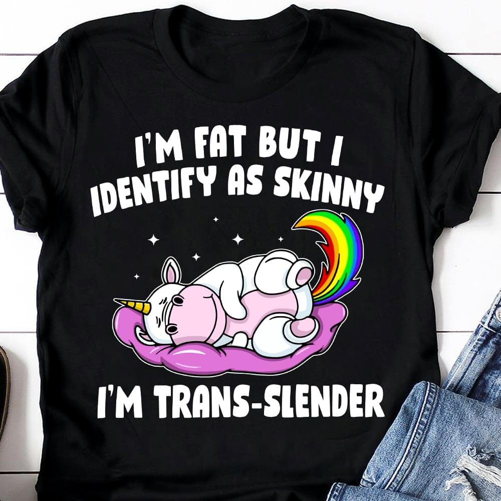 I'm Fat But I Identify As Skinny I'm Trans-slender Sleeping Unicorn Shirt