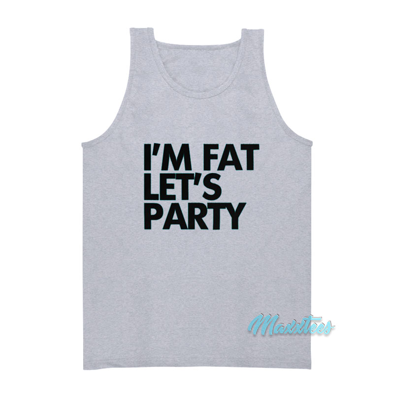 I'm Fat Let's Party Tank Top