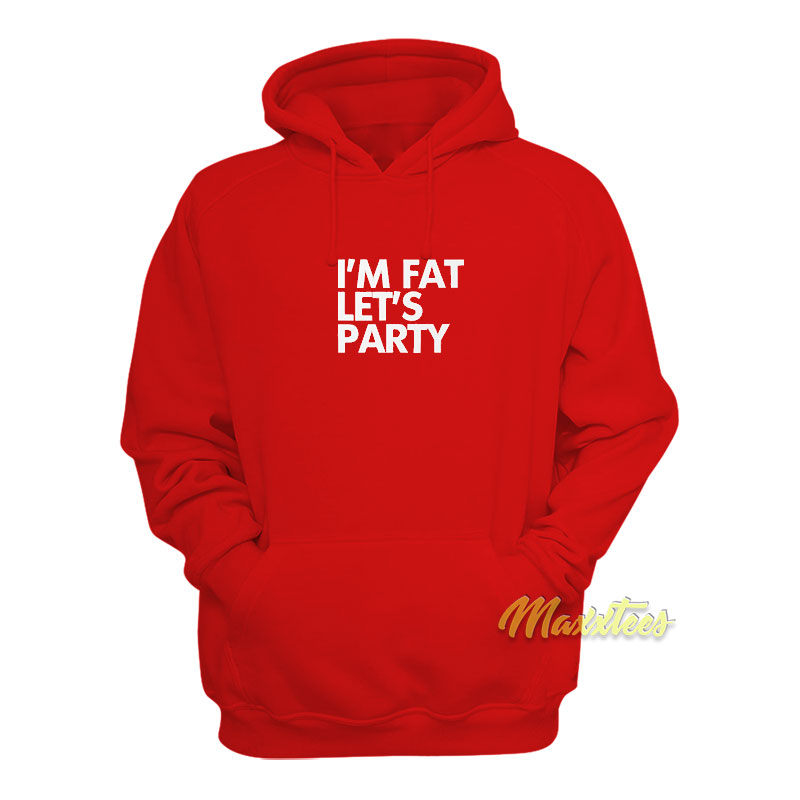 I'm Fat Let's Party Unisex Hoodie