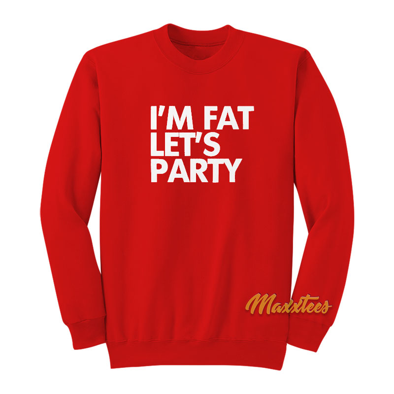 I'm Fat Let's Party Unisex Sweatshirt