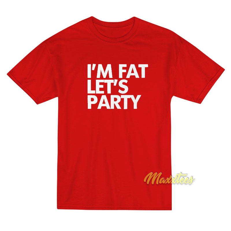 I'm Fat Let's Party Unisex T-shirt