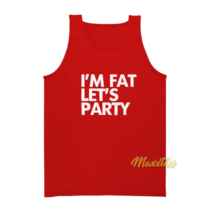 I'm Fat Let's Party Unisex Tank Top