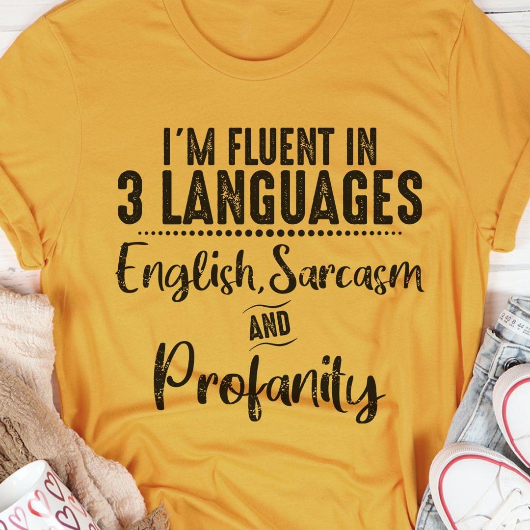 I'm Fluent In 3 Languages English Sarcasm And Profanity Shirt