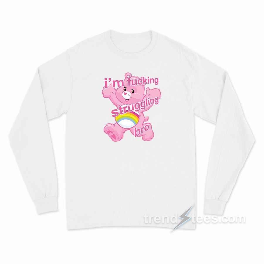 I'm Fucking Struggling Bro Long Sleeve Shirt