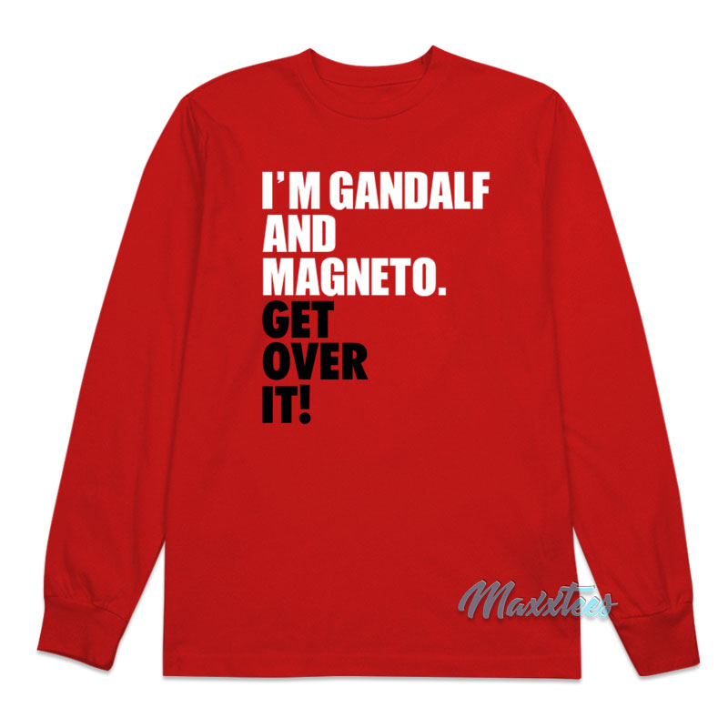 I'm Gandalf And Magneto Get Over It Long Sleeve Shirt
