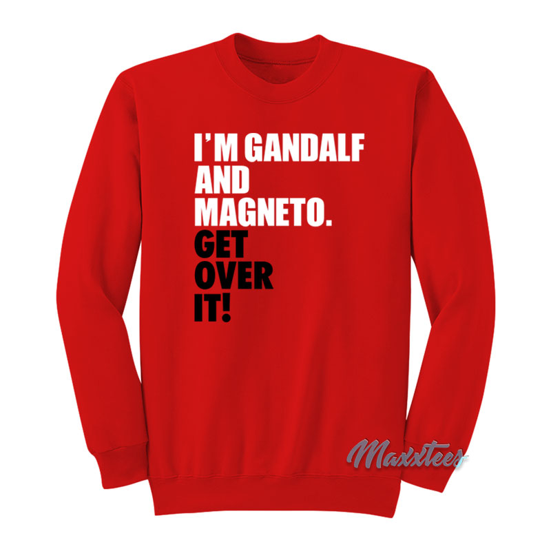 I'm Gandalf And Magneto Get Over It Sweatshirt