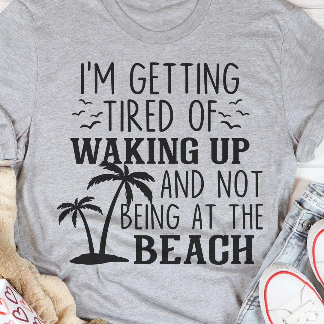 I'm Getting Tired Of Waking Up And Not Being At The Beach Coconut Trees Shirt