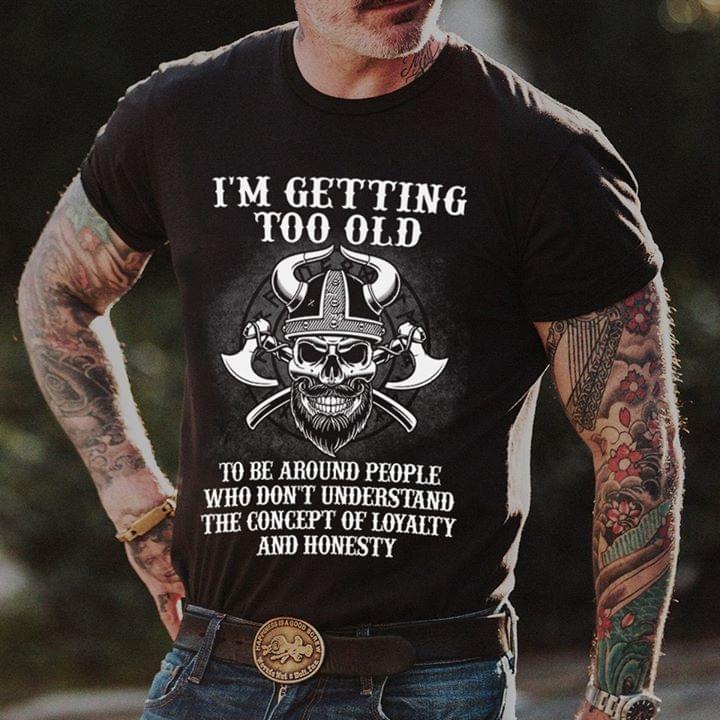 I'm Getting Too Old To Be Around People Shirt