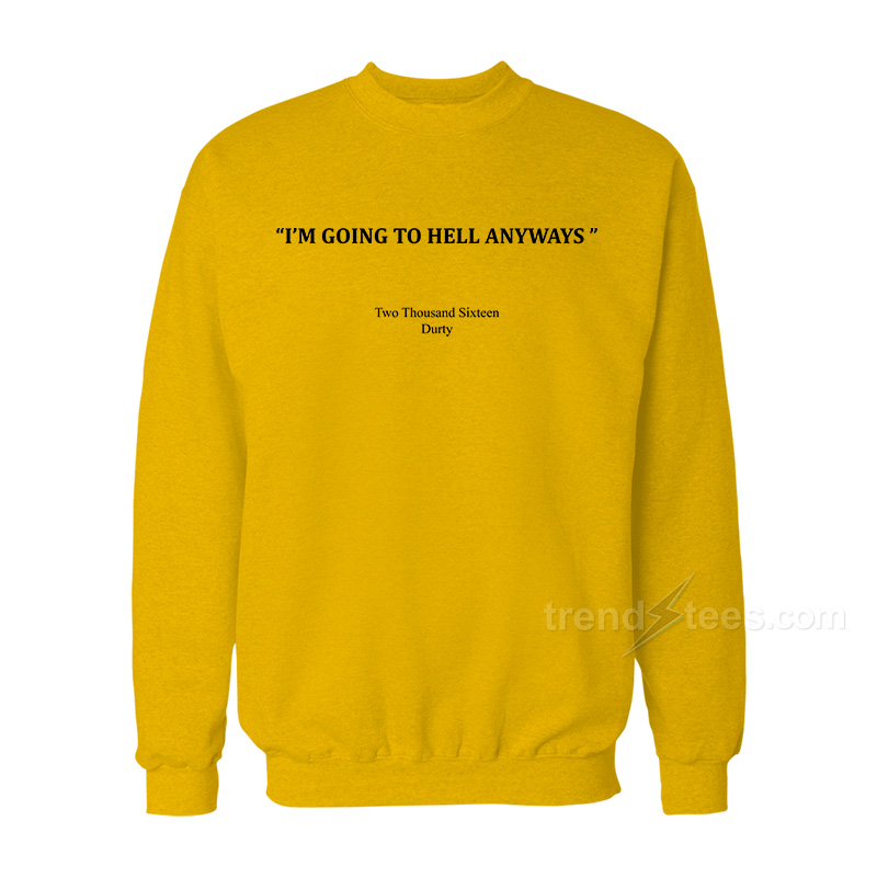 I'm Going To Hell Anyways Sweatshirt