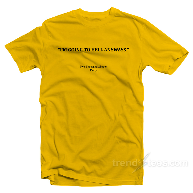 I'm Going To Hell Anyways T-shirt