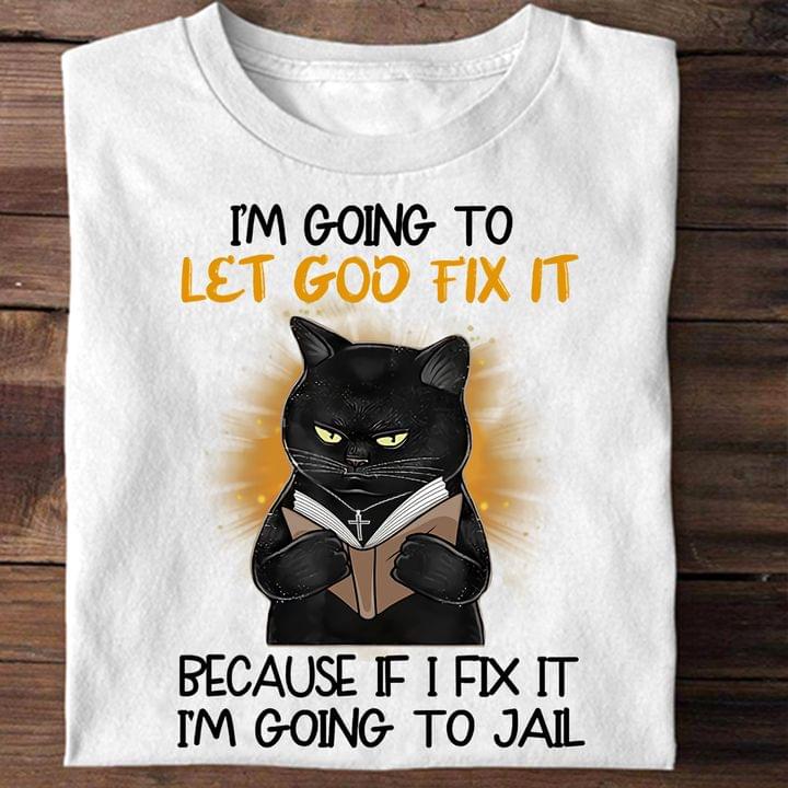 I'm Going To Let God Fix It Because If I Fix It I'm Going To Jail Black Cat Reading Bible Shirt