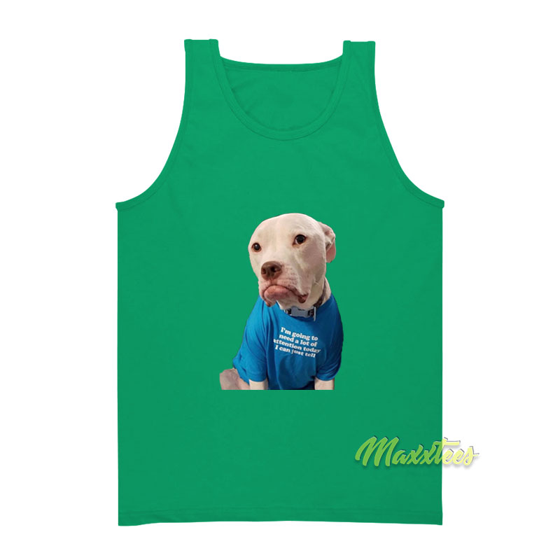 I'm Going To Need A Lot Of Attention Today Tank Top