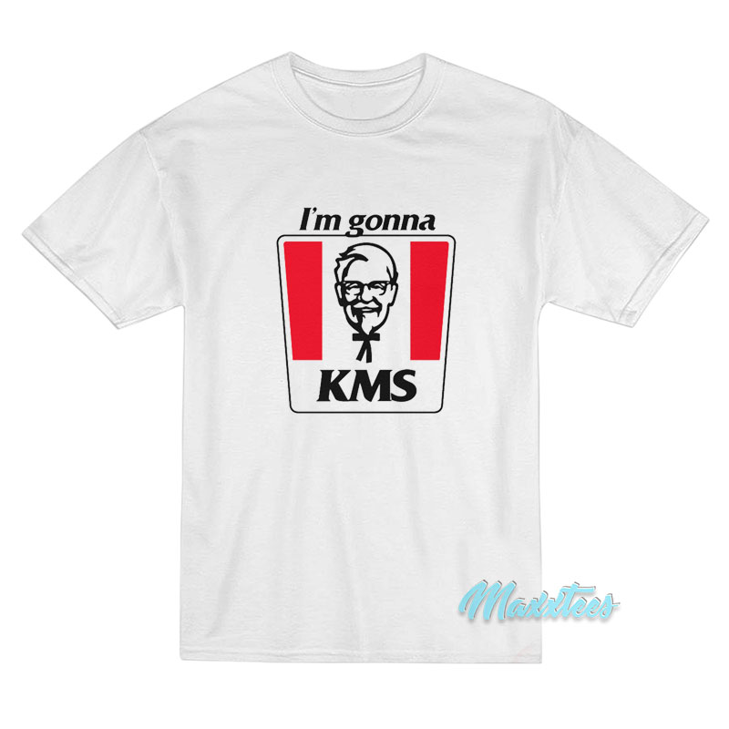 I'm Gonna Kms T-shirt
