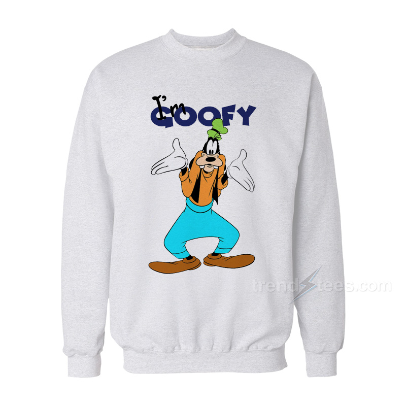 I'm Goofy Sweatshirt