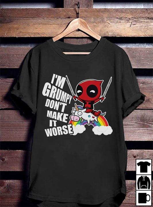I'm Grumpy Don't Make It Worse Shirt
