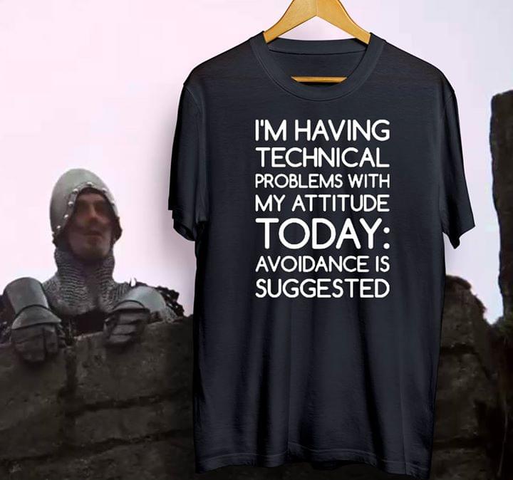 I'm Having Technical Problems With My Attitude Today Avoidance Is Suggested Shirt