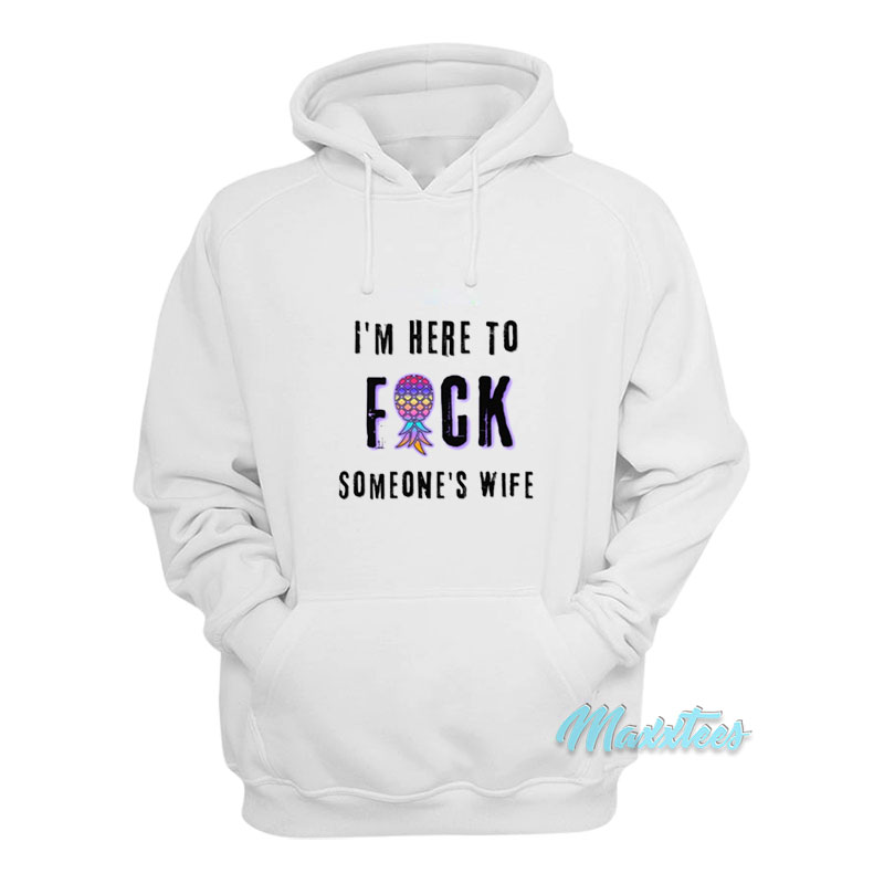 I'm Here To Fuck Someone's Husband Hoodie
