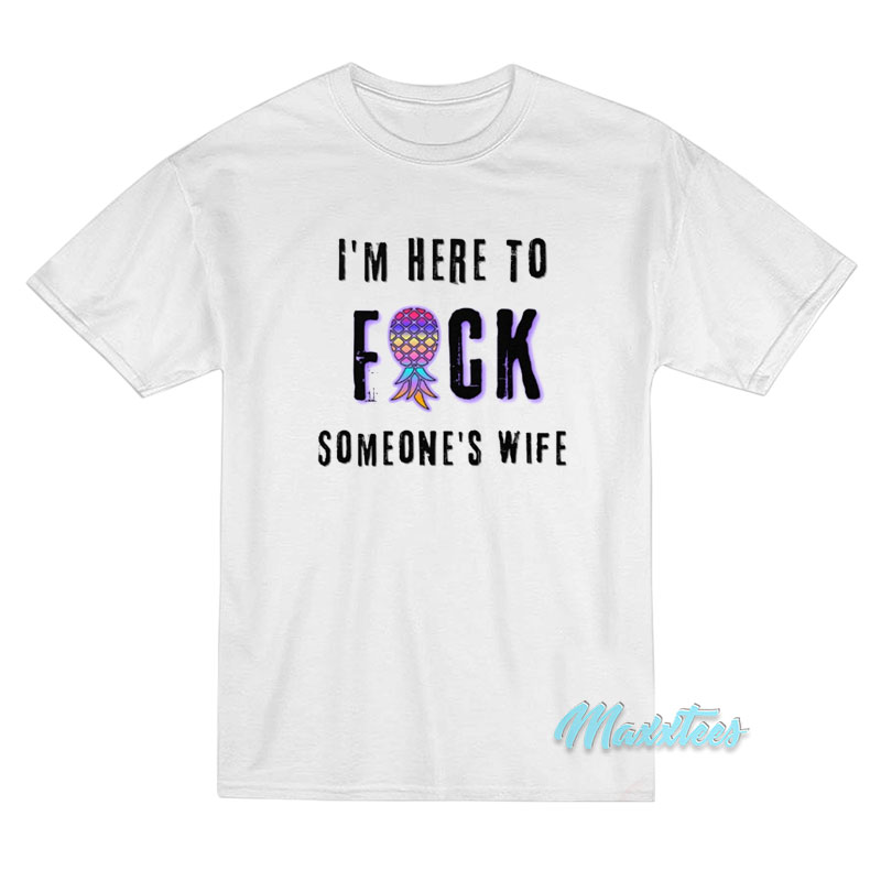 I'm Here To Fuck Someone's Husband T-shirt
