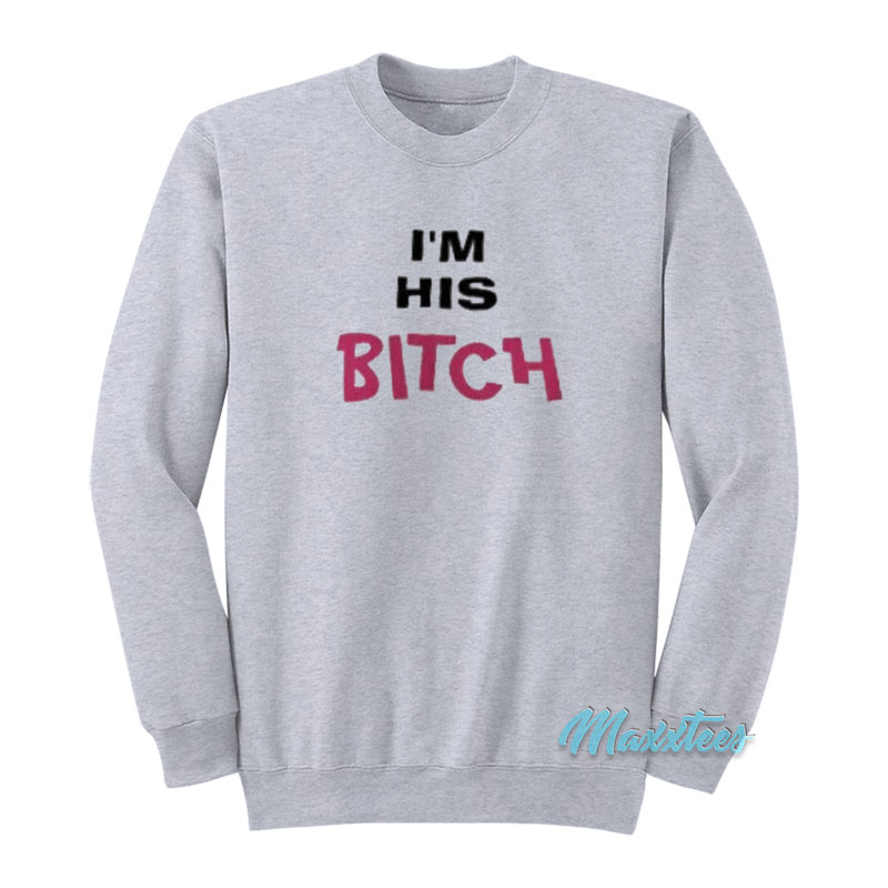I'm His Bitch Sweatshirt