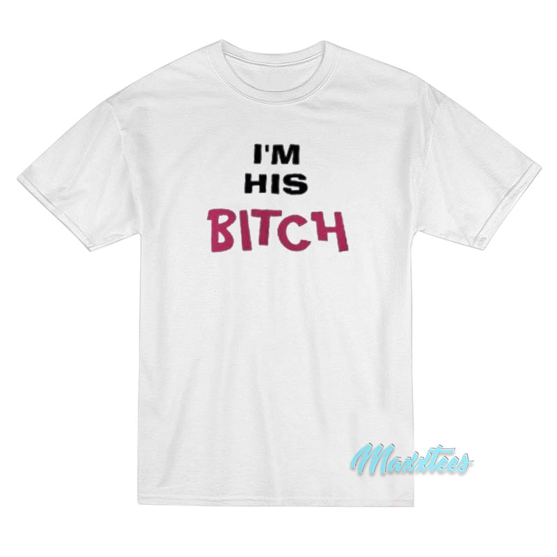 I'm His Bitch T-shirt