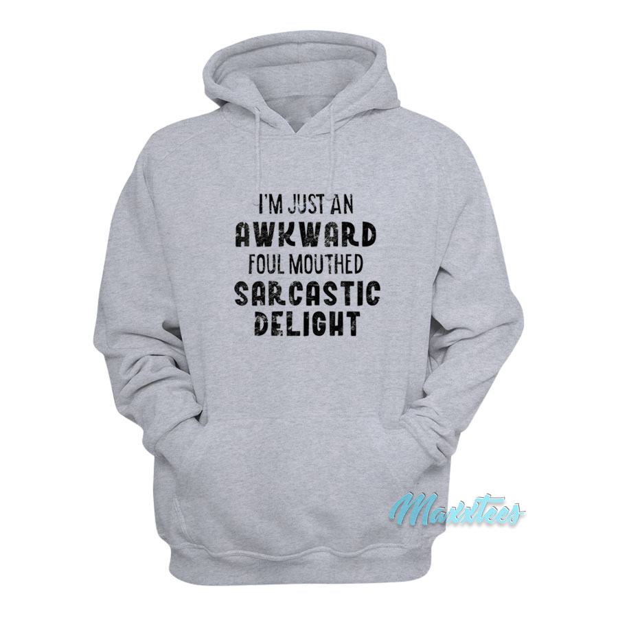 I'm Just An Awkward Foul Mouthed Sarcastic Delight Hoodie