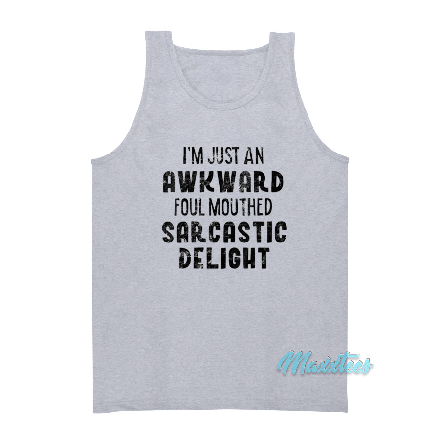 I'm Just An Awkward Foul Mouthed Sarcastic Delight Tank Top