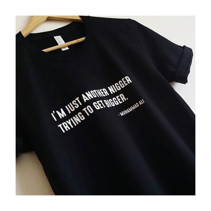 I'm Just Another Nigger Trying To Get Bigger Muhammad Ali Shirt