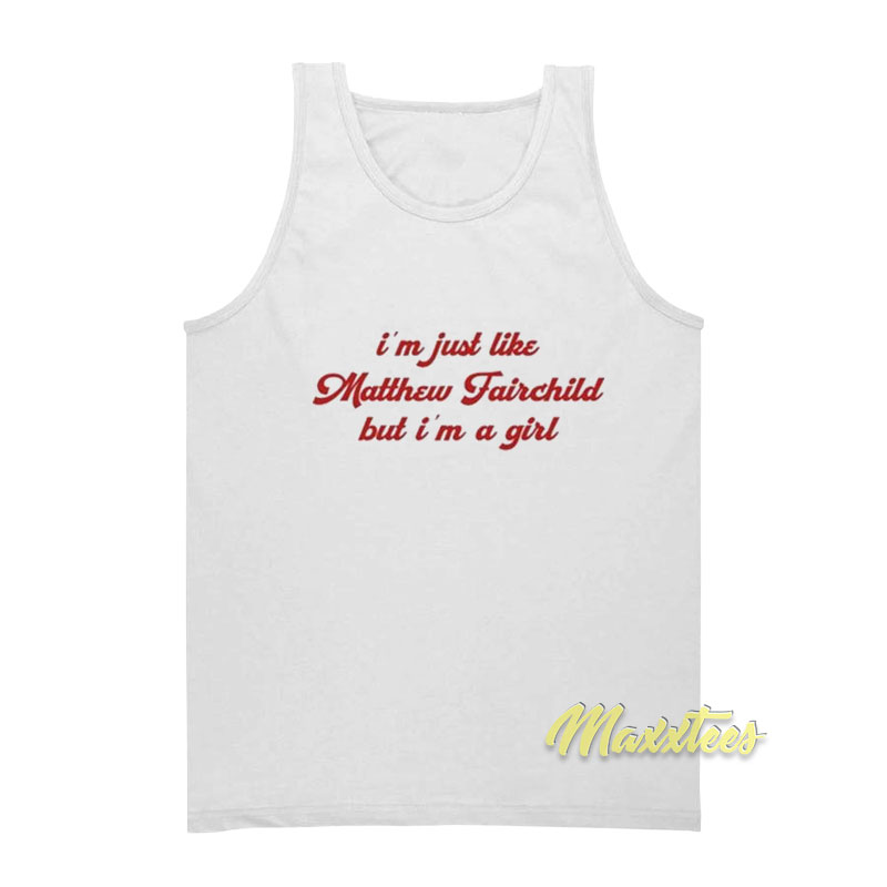 I'm Just Like Matthew Fairchild But I'm A Girl Tank Top