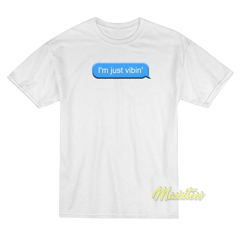 I'm Just Vibin T-shirt