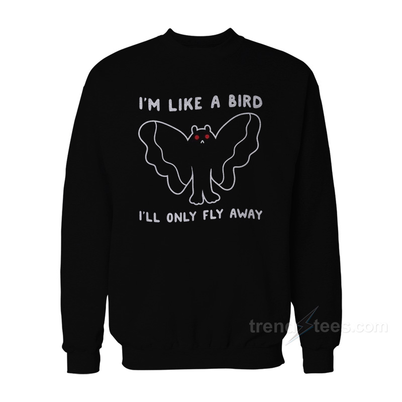 I'm Like A Bird I'll Only Fly Away Mothman Sweatshirt