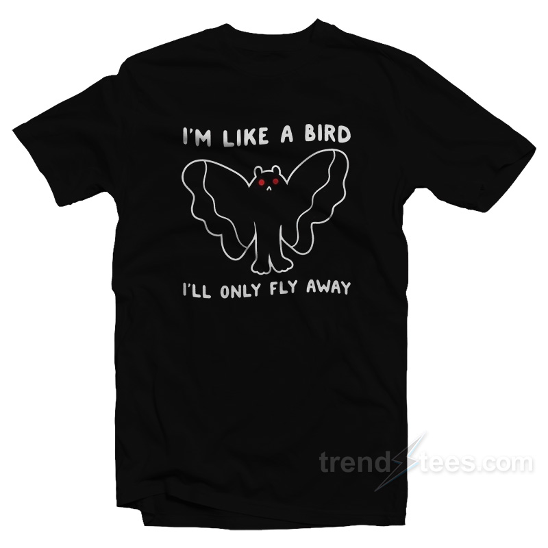 I'm Like A Bird I'll Only Fly Away Mothman T-shirt