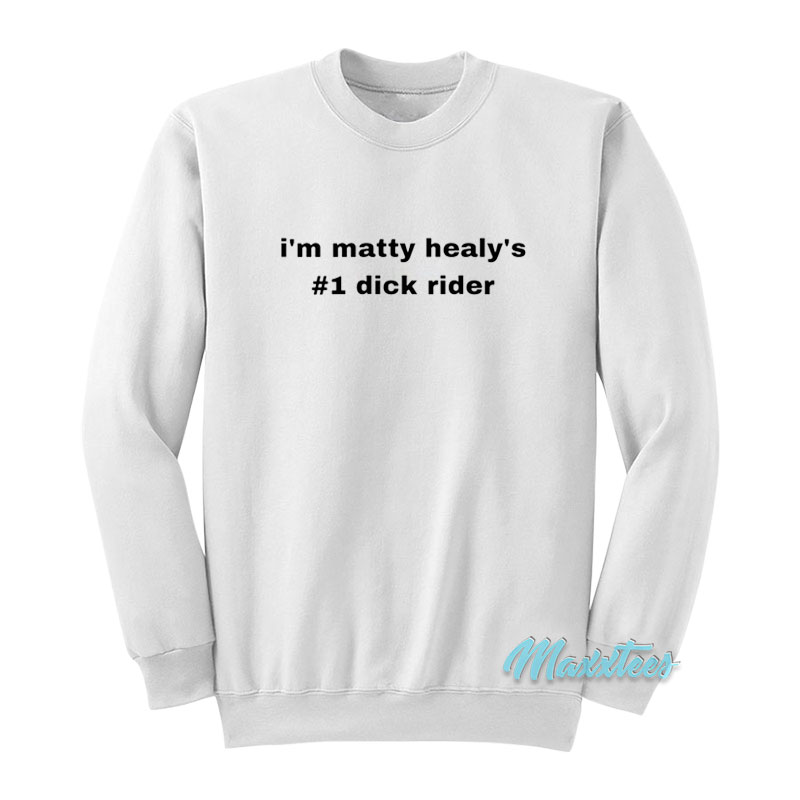 I'm Matty Healy's 1 Dick Rider Sweatshirt