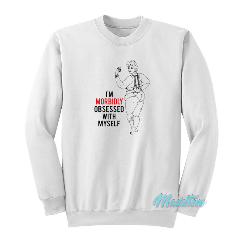I'm Morbidly Obsessed With Myself Sweatshirt