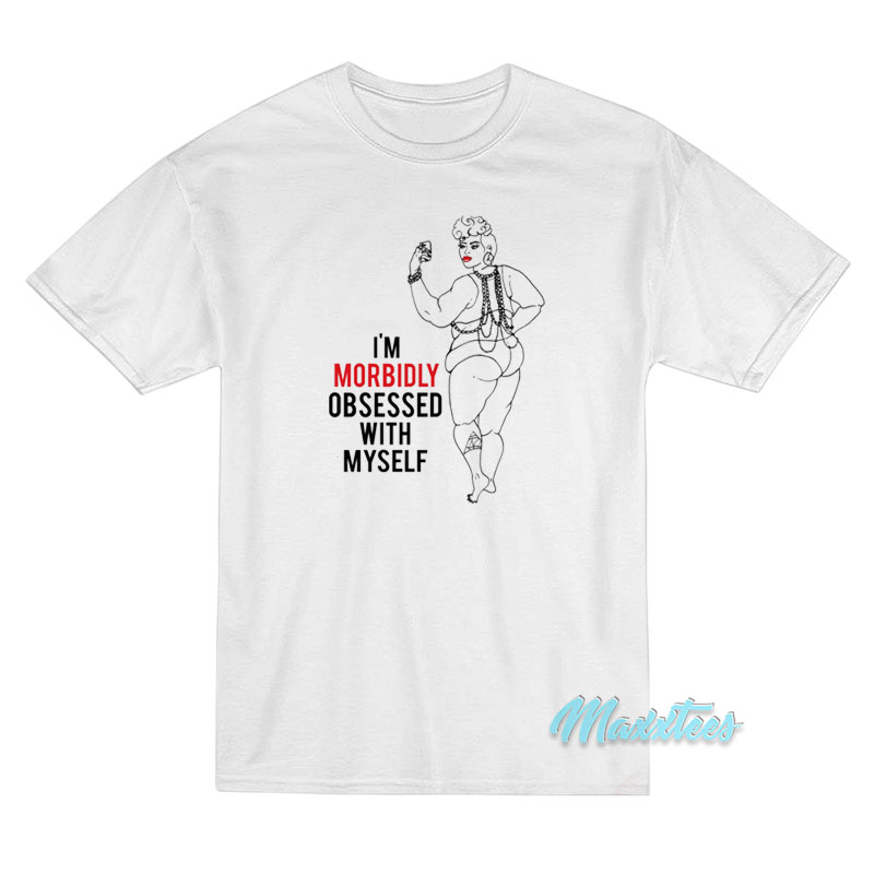 I'm Morbidly Obsessed With Myself T-shirt