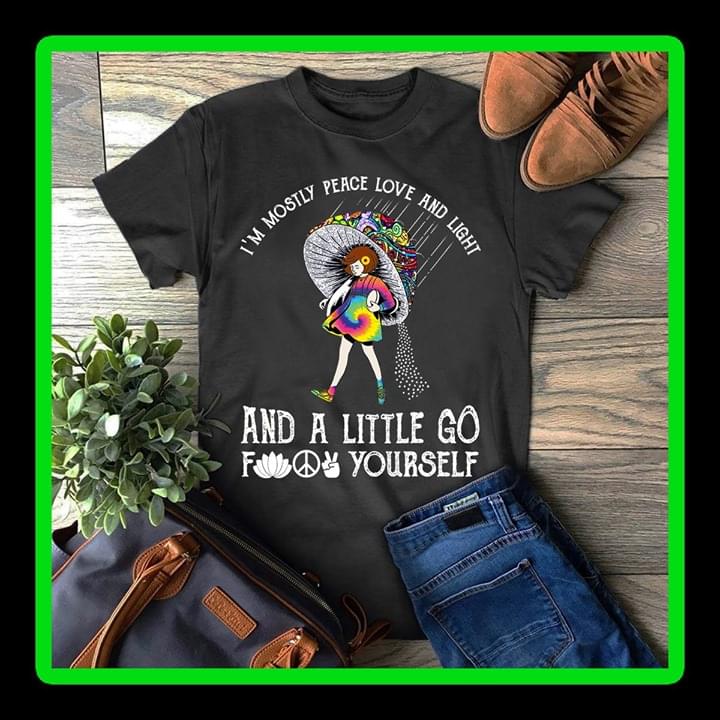 I'm Mostly Peace Love And Light And Shirt