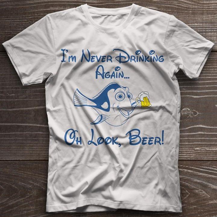 I'm Never Drinking Again Oh Look Beer Shirt