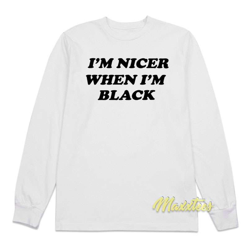 I'm Nicer When I'm Black Long Sleeve Shirt