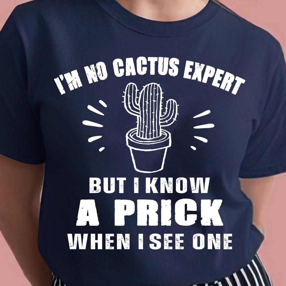I'm No Cactus Expert But I Know At Prick When I See One Cartoon Cactus Shirt