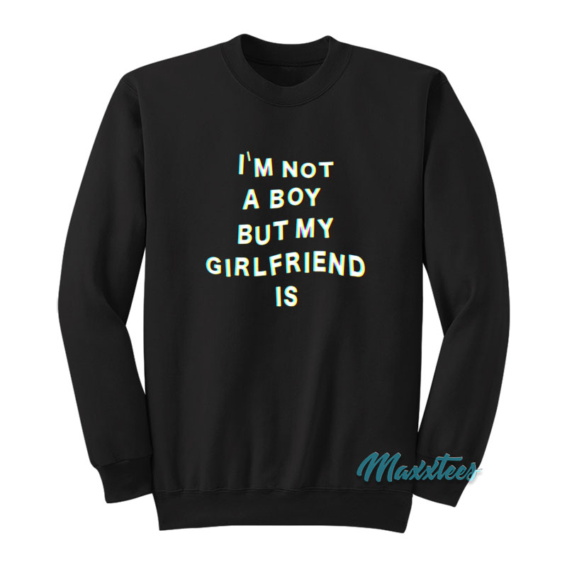 I'm Not A Boy But My Girlfriend Is Sweatshirt
