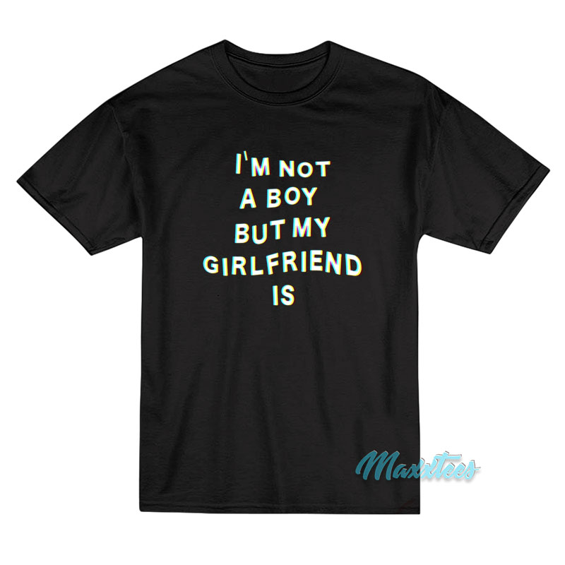 I'm Not A Boy But My Girlfriend Is T-shirt