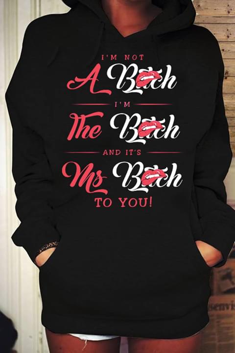 I'm Not A B*tch I'm The B*tch And It's Ms B*tch To You Lips Biting Shirt
