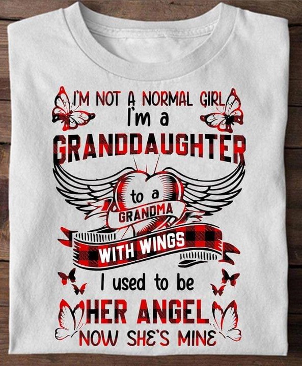 I'm Not A Normal Girl I'm A Granddaughter To A Grandma With Wings I Used To Her Angel Now She's Mine Family Shirt