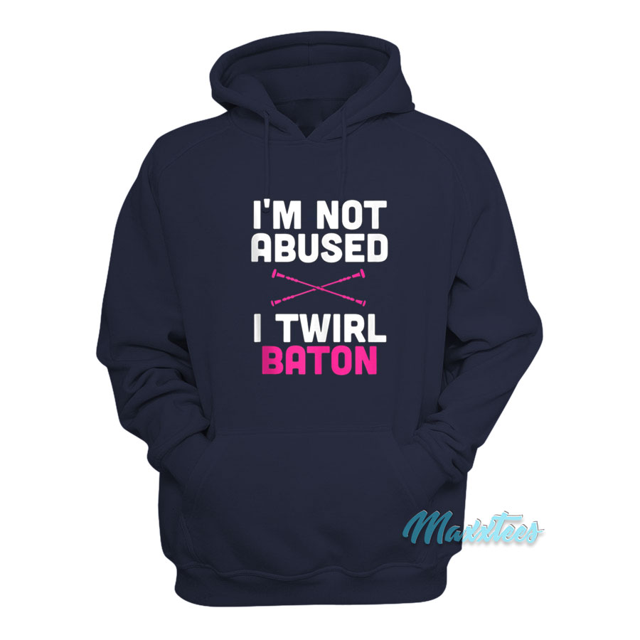 I'm Not Abused I Twirl Baton Hoodie
