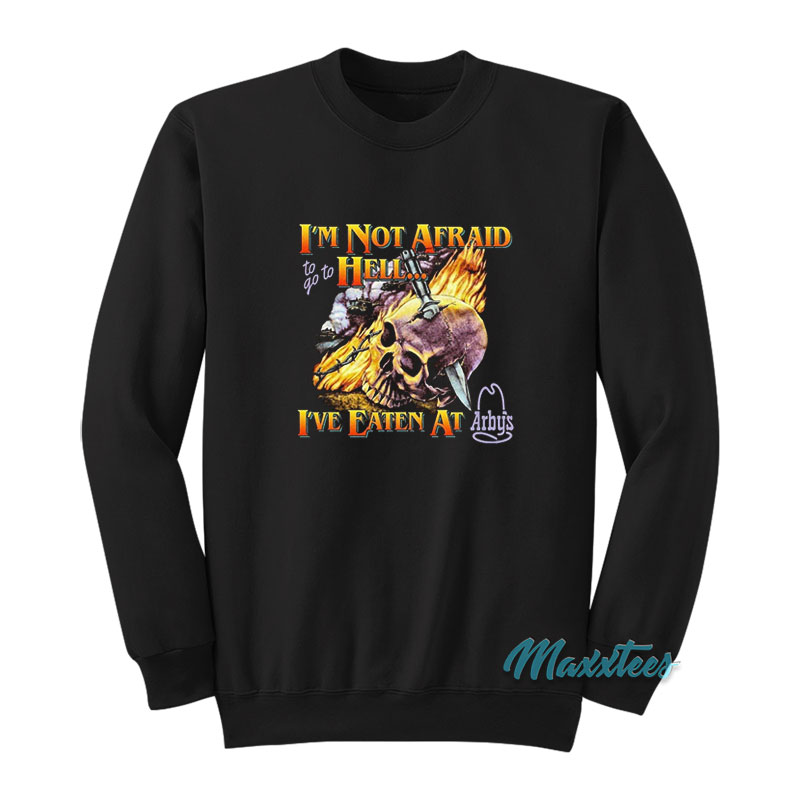 I'm Not Afraid Hell I've Eaten At Arbys Sweatshirt