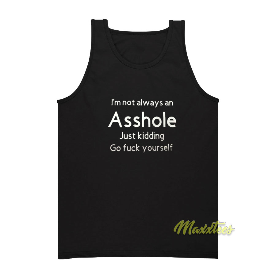 I'm Not Always An Asshole Just Kidding Tank Top