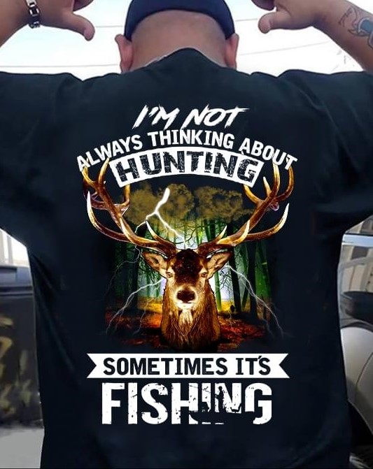 I'm Not Always Thinking About Hunting Sometimes It's Fishing Deer Shirt