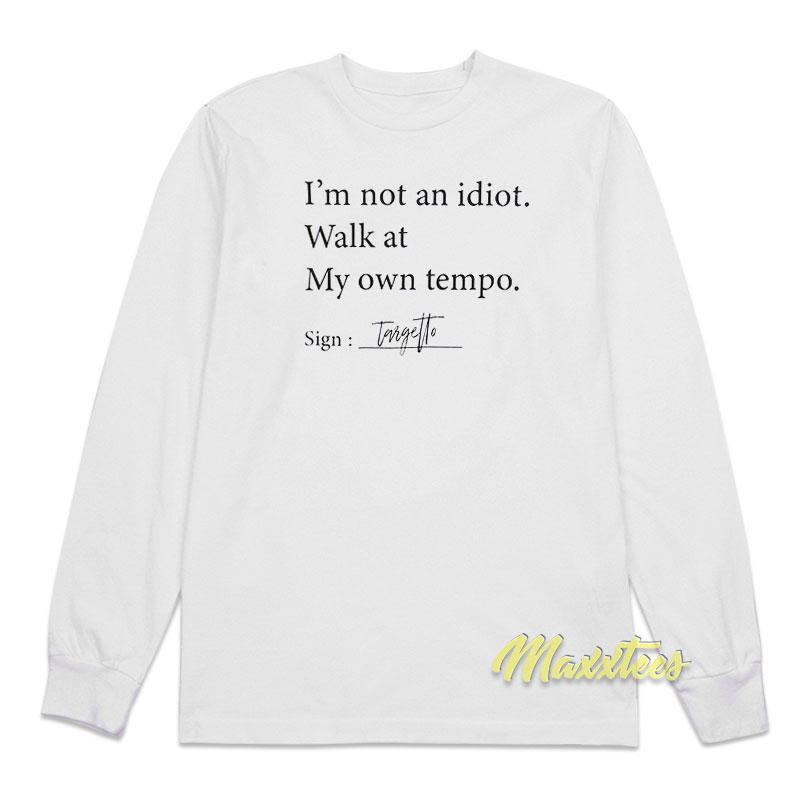 I'm Not An Idiot Walk At My Own Tempo Long Sleeve Shirt